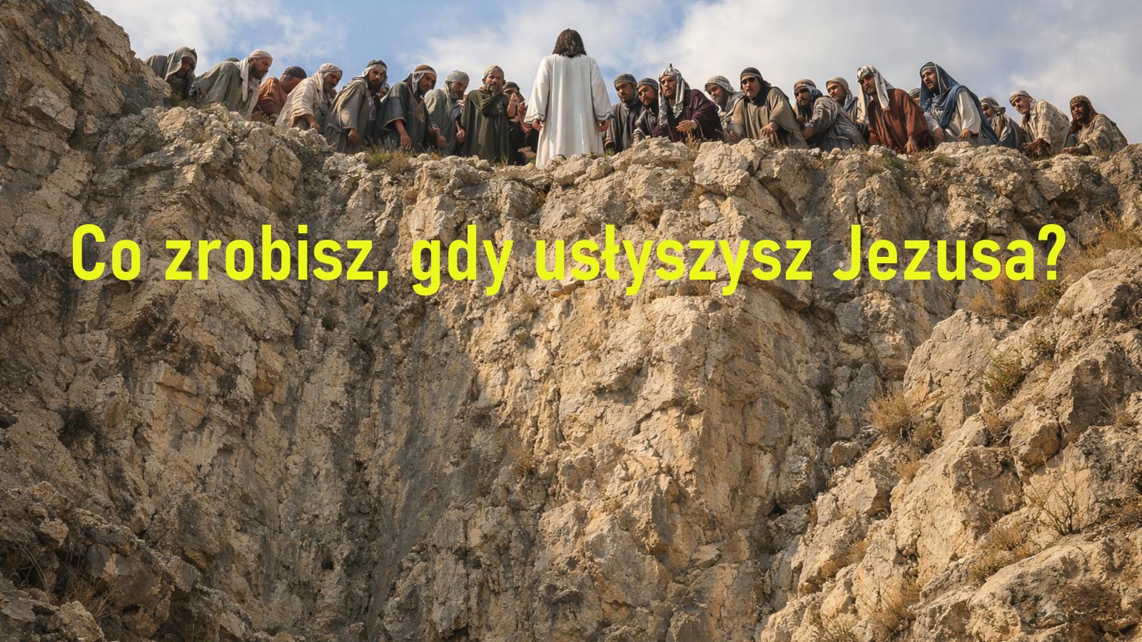 Co zrobisz, gdy usłyszysz Jezusa?