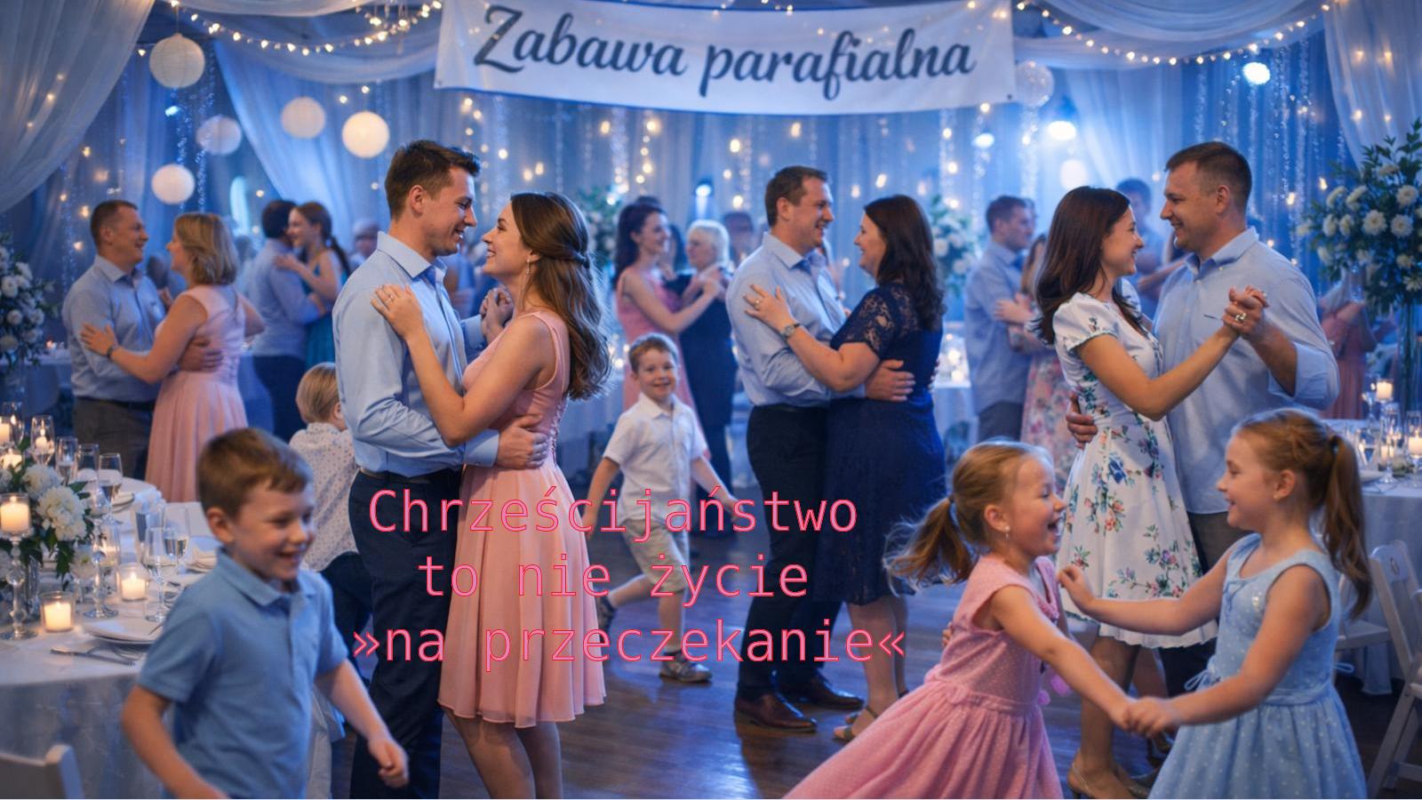 Chrześcijaństwo to nie życie »na przeczekanie«.