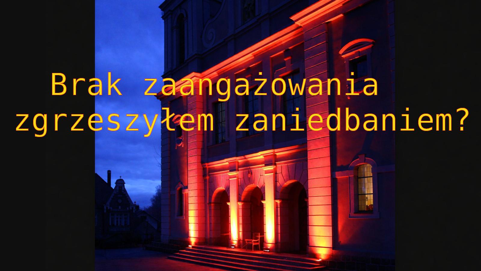 Brak zaangażowania - zgrzeszyłem zaniedbaniem?