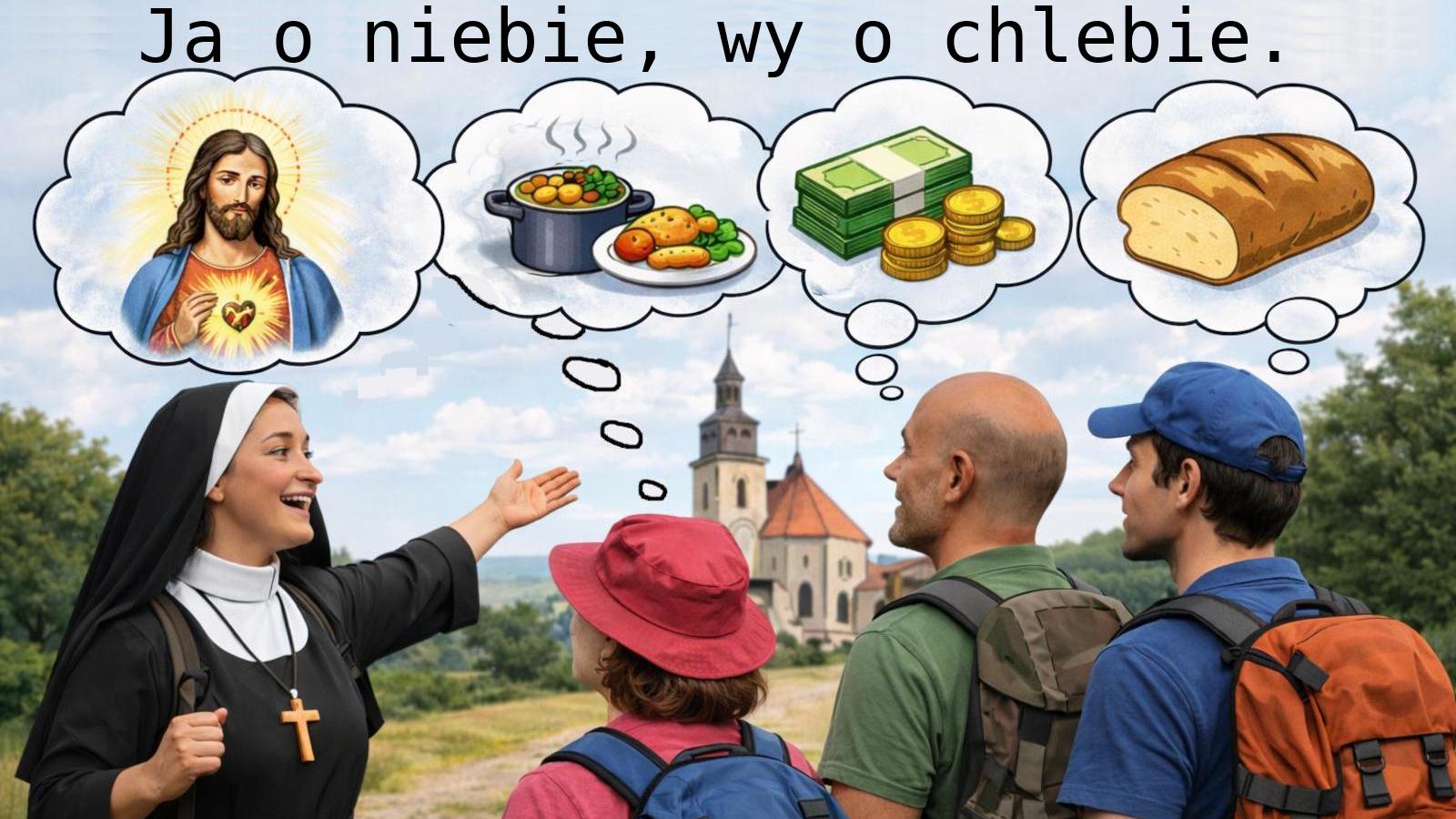 Ja o niebie, wy o chlebie.