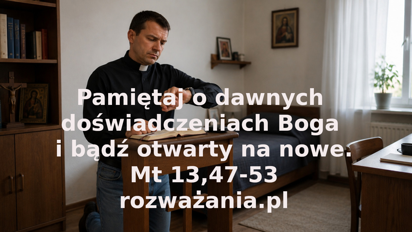 Pamiętaj o dawnych doświadczeniach Boga i bądź otwarty na nowe. – ilustracja do rozważania biblijnego na 30 lipca 2026 – Mt 13,47-53