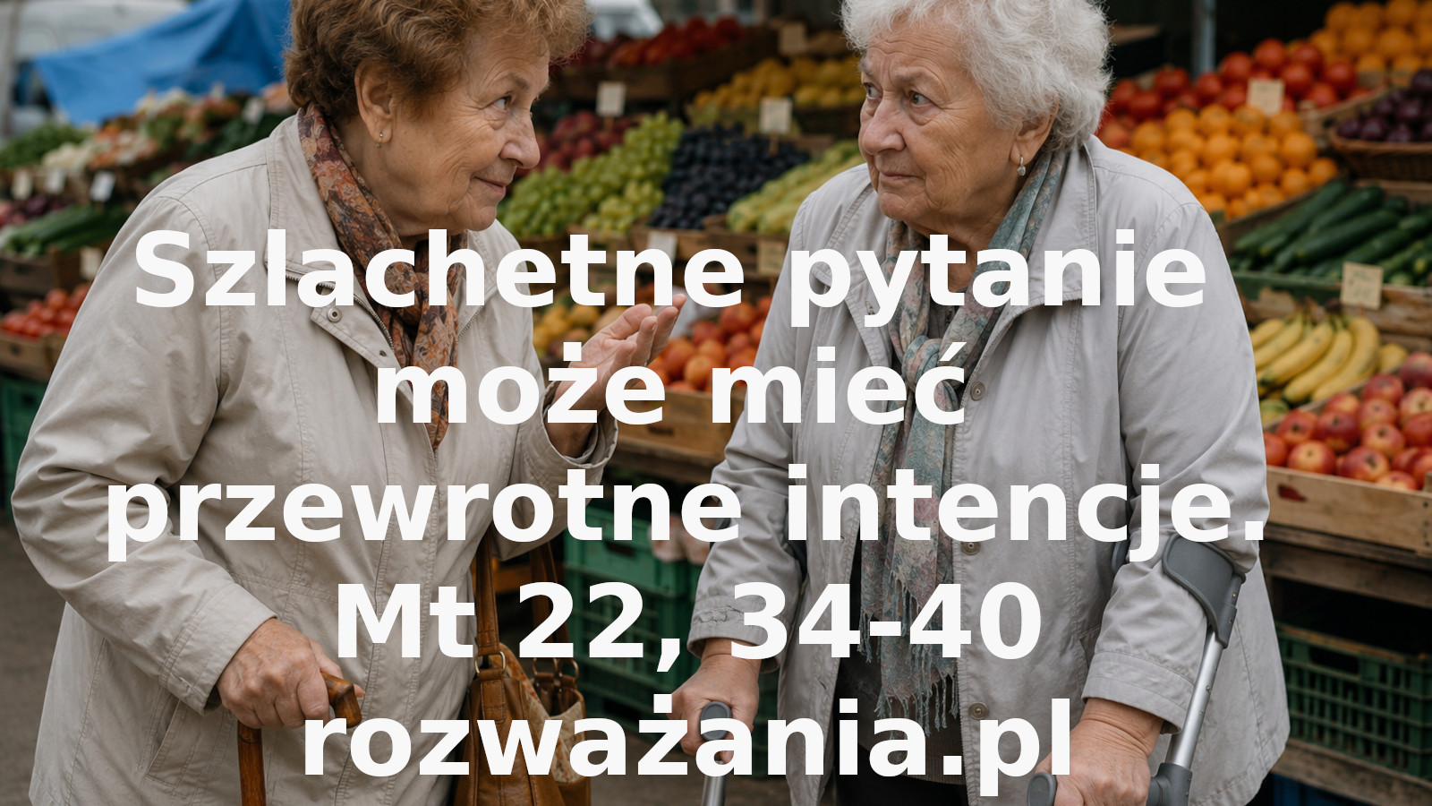 Szlachetne pytanie może mieć przewrotne intencje.